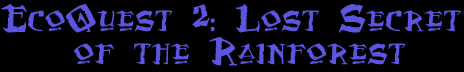 EcoQuest 2: Lost Secret of the Rainforest