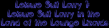 Leisure Suit Larry 1: Leisure Suit Larry in the Land of the Lounge Lizards
