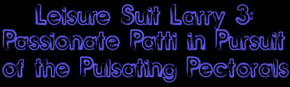 Leisure Suit Larry 3: Passionate Patti in Pursuit of the Pulsating Pectorals