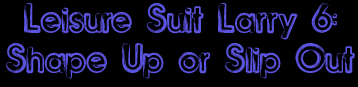 Leisure Suit Larry 6: Shape Up or Slip Out